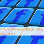 超弱小ブロガーがFacebook広告をしてみたら?!効果測定してみた!